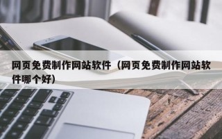柳林网页免费制作网站软件（网页免费制作网站软件哪个好）