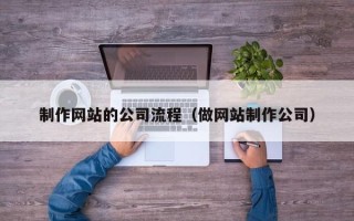 柳林制作网站的公司流程（做网站制作公司）