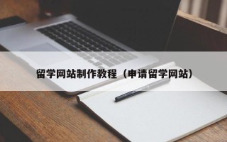 柳林留学网站制作教程（申请留学网站）
