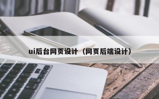 柳林ui后台网页设计（网页后端设计）